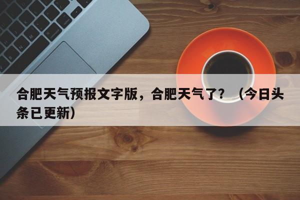 合肥天气预报文字版，合肥天气了？（今日头条已更新）