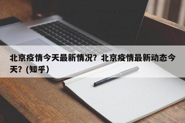 北京疫情今天最新情况？北京疫情最新动态今天？(知乎）