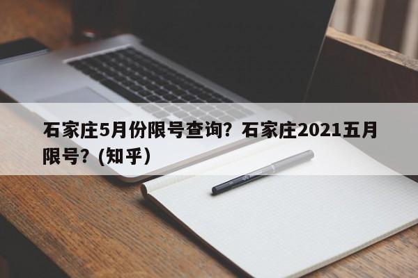 石家庄5月份限号查询？石家庄2021五月限号？(知乎）